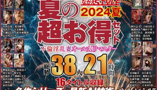 【興奮度】【AIリマスター版】【夏の超お得セット】不倫淫乱妻 オールAIリマスター総勢38人21時間でエロすぎて衝撃ｗ｜nagae00018