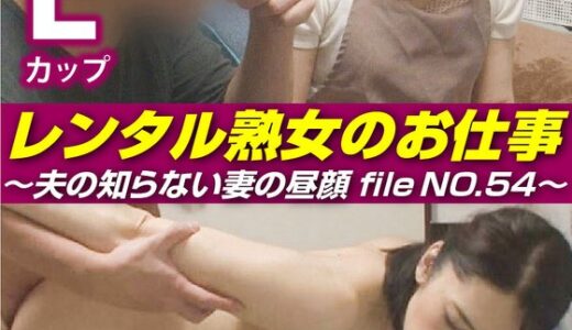 【 h_1492siror00054】主婦中出しレンタル熟女のお仕事～夫の知らない妻の裏の顔 file NO.54～